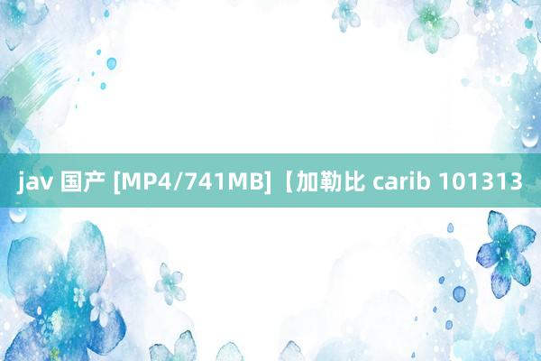 jav 国产 [MP4/741MB]【加勒比 carib 101313