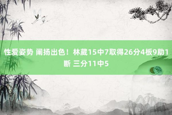性爱姿势 阐扬出色！林葳15中7取得26分4板9助1断 三分11中5