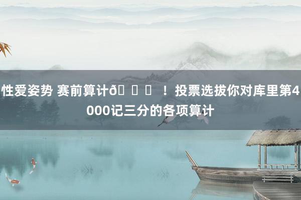 性爱姿势 赛前算计😜 ！投票选拔你对库里第4000记三分的各项算计